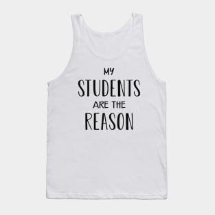 Teacher - My students are the reason Tank Top